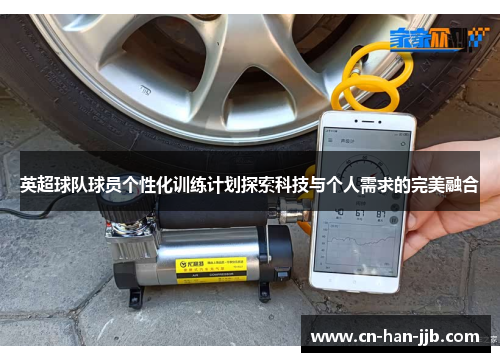 英超球队球员个性化训练计划探索科技与个人需求的完美融合