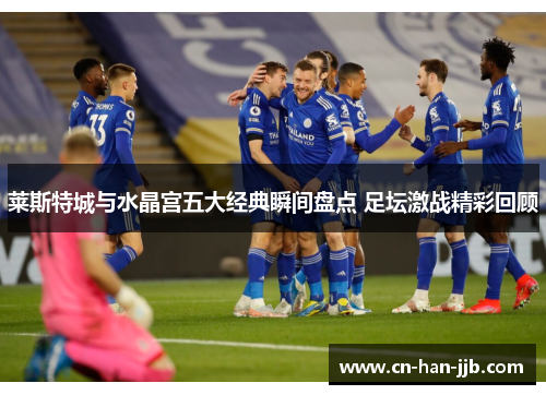 莱斯特城与水晶宫五大经典瞬间盘点 足坛激战精彩回顾 莱斯特城与水晶宫五大经典瞬间盘点 足坛激战精彩回顾