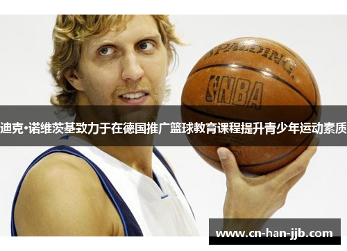 迪克·诺维茨基致力于在德国推广篮球教育课程提升青少年运动素质
