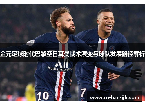 金元足球时代巴黎圣日耳曼战术演变与球队发展路径解析