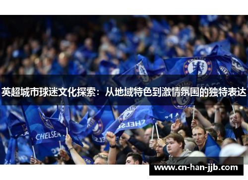 英超城市球迷文化探索：从地域特色到激情氛围的独特表达