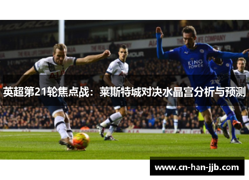 英超第21轮焦点战：莱斯特城对决水晶宫分析与预测