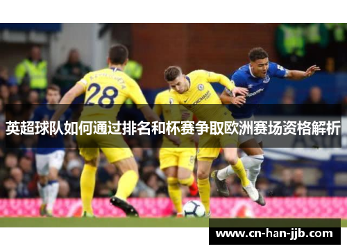 英超球队如何通过排名和杯赛争取欧洲赛场资格解析