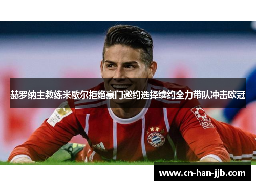 赫罗纳主教练米歇尔拒绝豪门邀约选择续约全力带队冲击欧冠