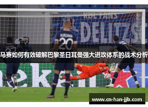 马赛如何有效破解巴黎圣日耳曼强大进攻体系的战术分析