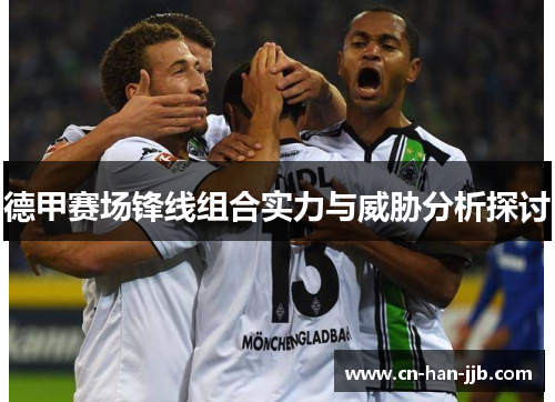 德甲赛场锋线组合实力与威胁分析探讨