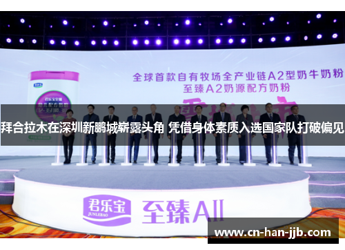 拜合拉木在深圳新鹏城崭露头角 凭借身体素质入选国家队打破偏见