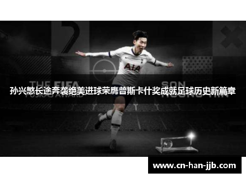 孙兴慜长途奔袭绝美进球荣膺普斯卡什奖成就足球历史新篇章